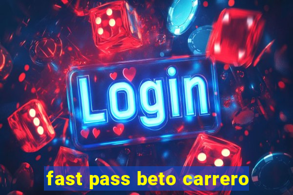 fast pass beto carrero